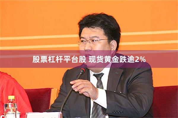 股票杠杆平台股 现货黄金跌逾2%