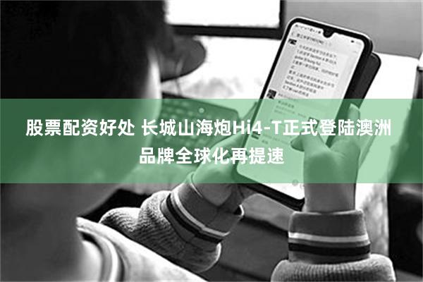 股票配资好处 长城山海炮Hi4-T正式登陆澳洲 品牌全球化再提速