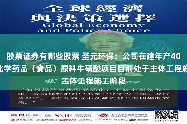 股票证券有哪些股票 圣元环保：公司在建年产40000吨化学药品（食品）原料牛磺酸项目目前处于主体工程施工阶段