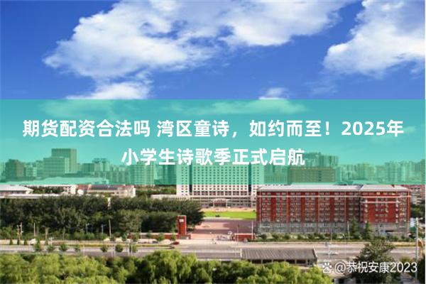 期货配资合法吗 湾区童诗，如约而至！2025年小学生诗歌季正式启航