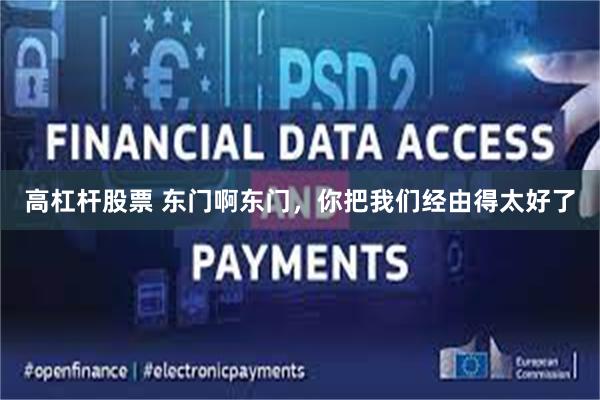 高杠杆股票 东门啊东门,你把我们经由得太好了