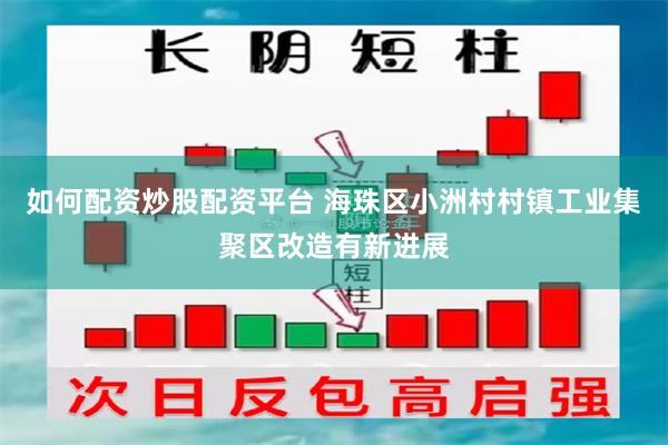 如何配资炒股配资平台 海珠区小洲村村镇工业集聚区改造有新进展