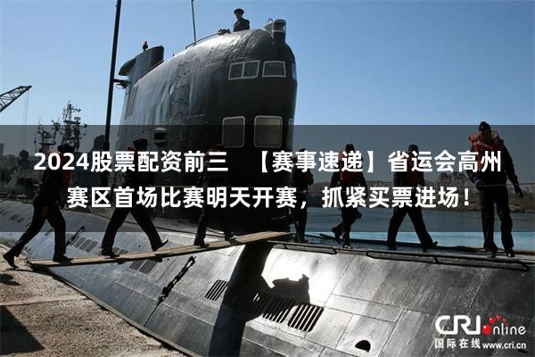 2024股票配资前三 【赛事速递】省运会高州赛区首场比赛明天开赛,抓紧买票进场!