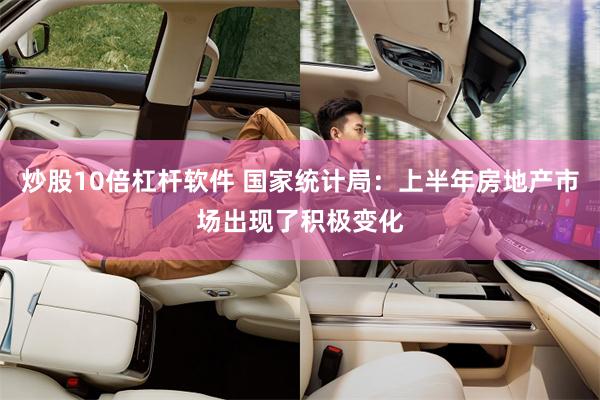炒股10倍杠杆软件 国家统计局：上半年房地产市场出现了积极变化
