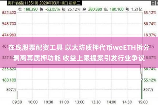 在线股票配资工具 以太坊质押代币weETH拆分剥离再质押功能 收益上限提案引发行业争议